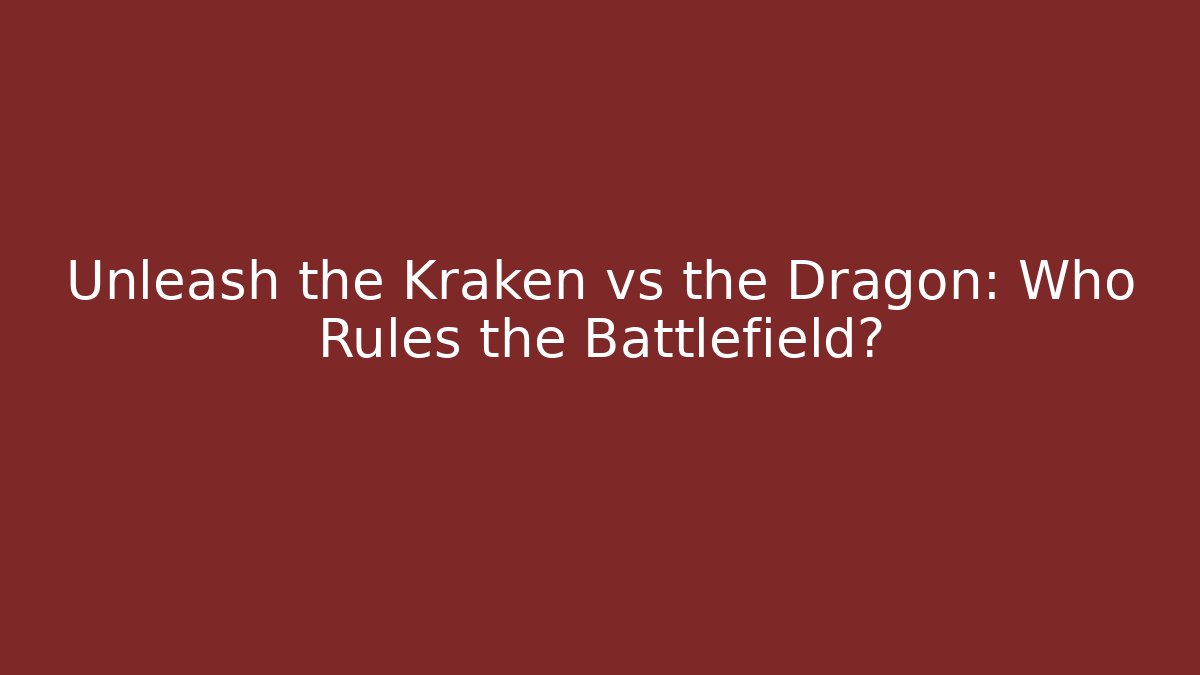 Unleash the Kraken vs the Dragon: Who Rules the Battlefield?