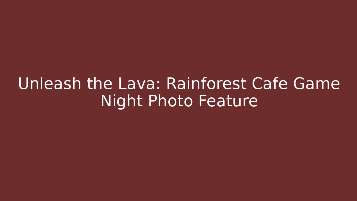 Unleash the Lava: Rainforest Cafe Game Night Photo Feature