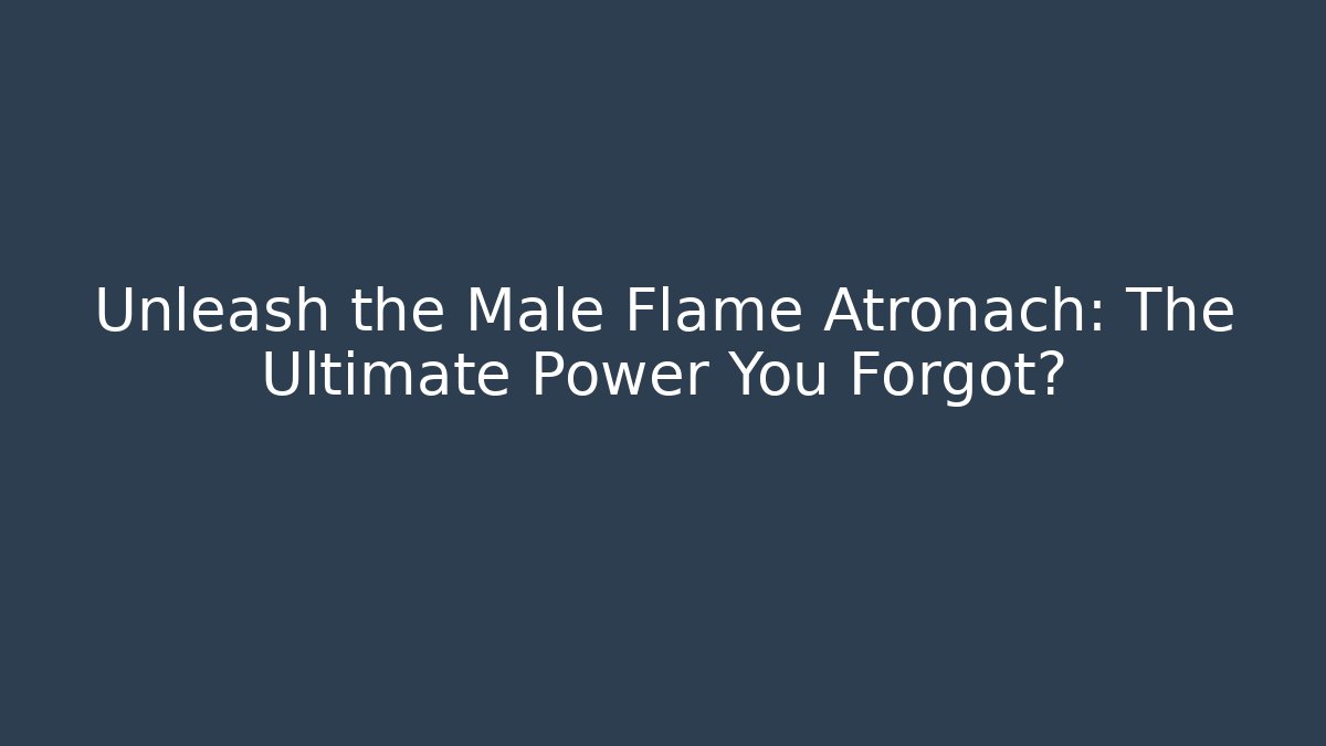 Unleash the Male Flame Atronach: The Ultimate Power You Forgot?