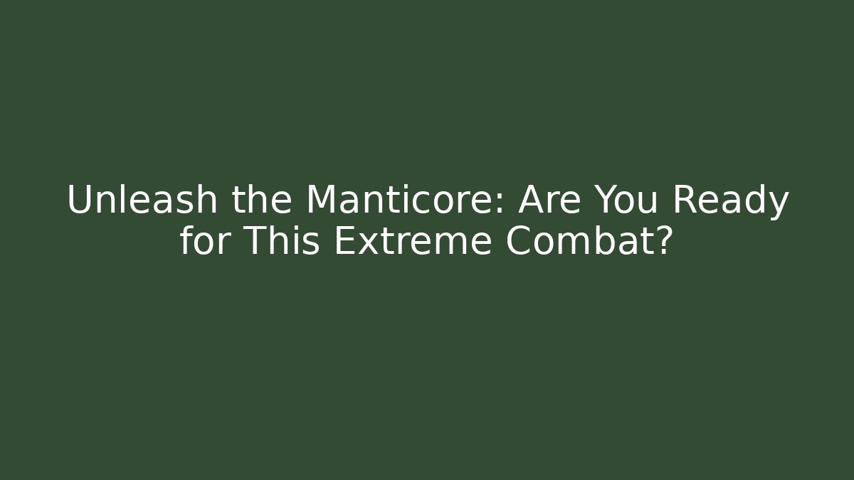 Unleash the Manticore: Are You Ready for This Extreme Combat?