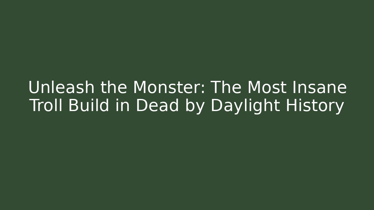 Unleash the Monster: The Most Insane Troll Build in Dead by Daylight History
