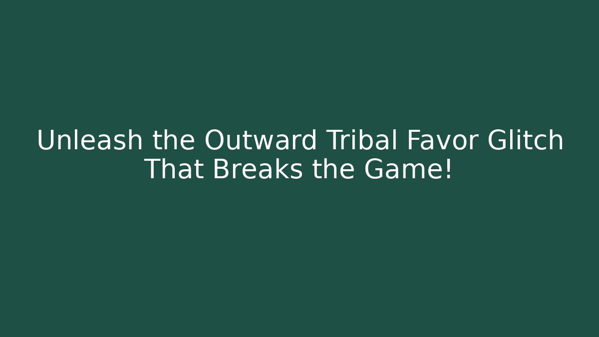Unleash the Outward Tribal Favor Glitch That Breaks the Game!