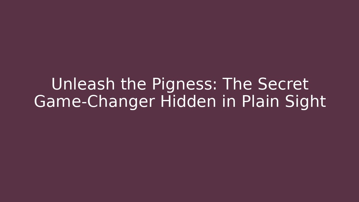 Unleash the Pigness: The Secret Game-Changer Hidden in Plain Sight