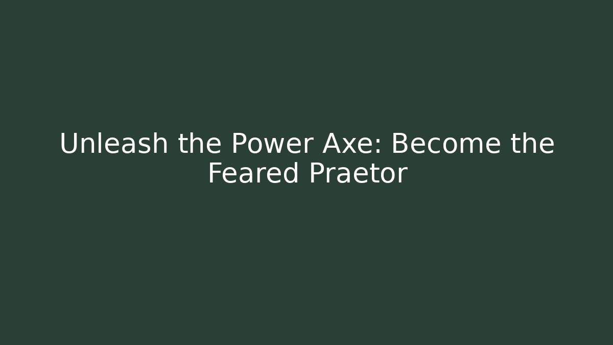 Unleash the Power Axe: Become the Feared Praetor