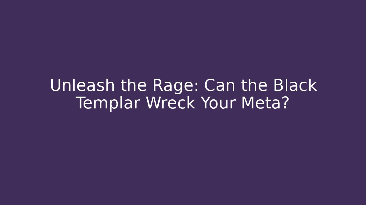 Unleash the Rage: Can the Black Templar Wreck Your Meta?