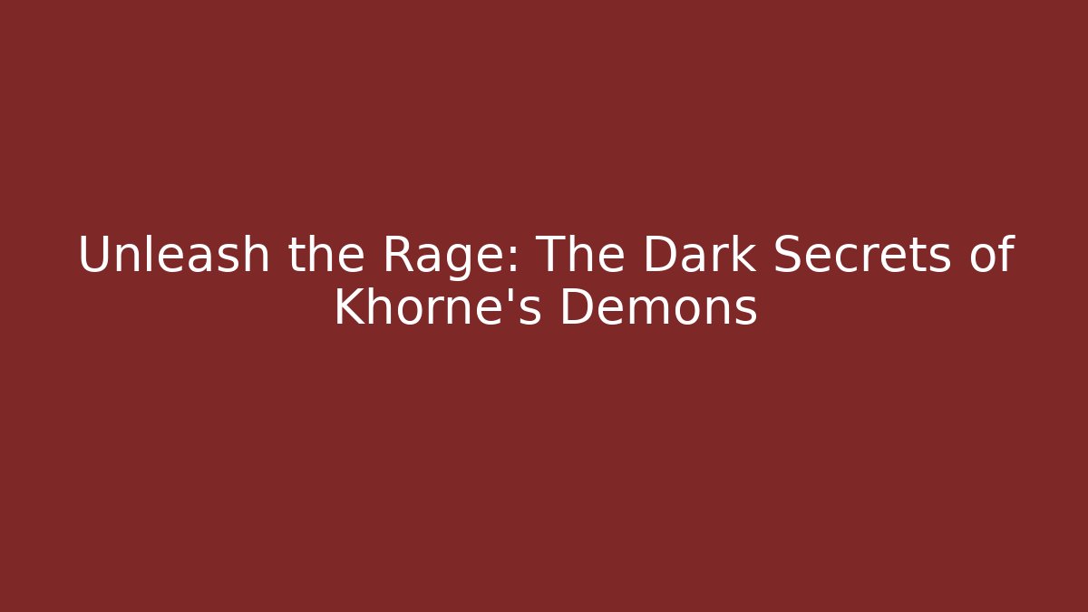 Unleash the Rage: The Dark Secrets of Khorne's Demons