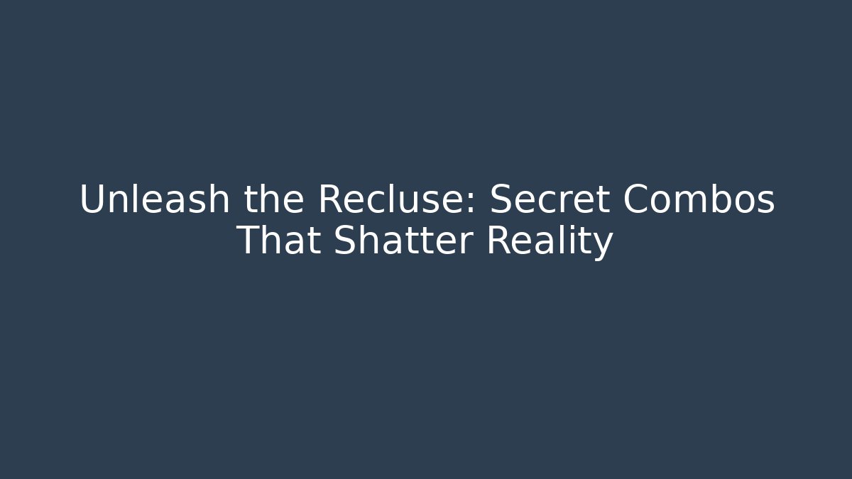 Unleash the Recluse: Secret Combos That Shatter Reality