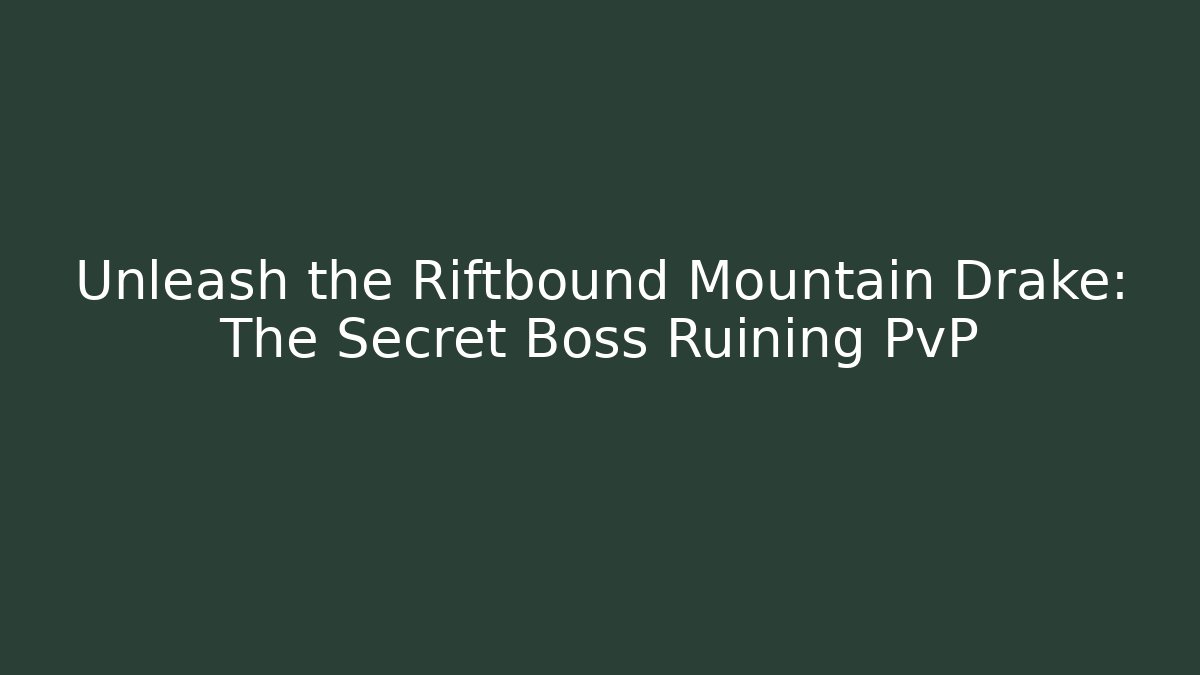 Unleash the Riftbound Mountain Drake: The Secret Boss Ruining PvP