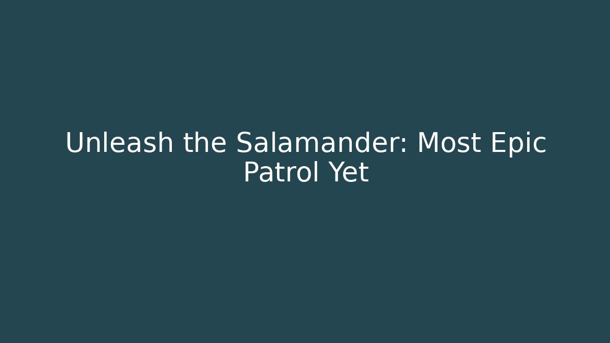 Unleash the Salamander: Most Epic Patrol Yet
