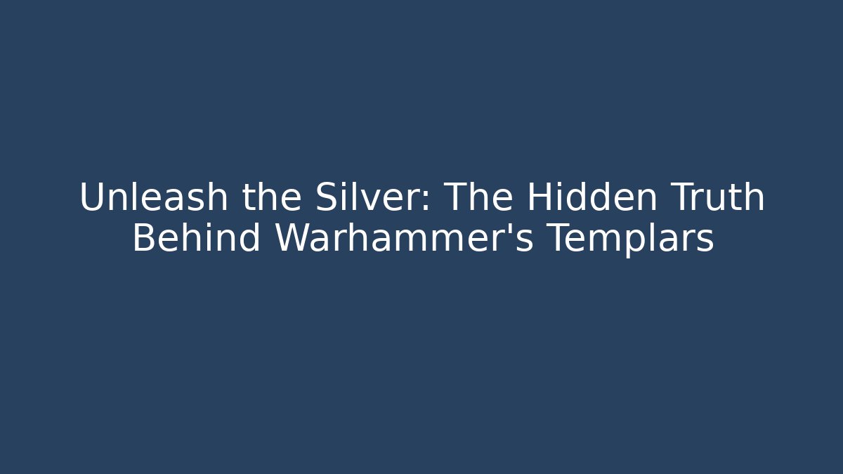 Unleash the Silver: The Hidden Truth Behind Warhammer's Templars