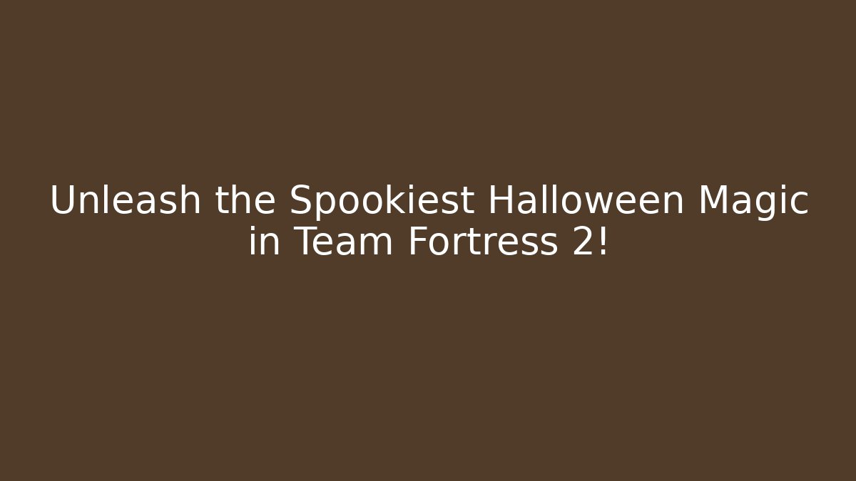 Unleash the Spookiest Halloween Magic in Team Fortress 2!