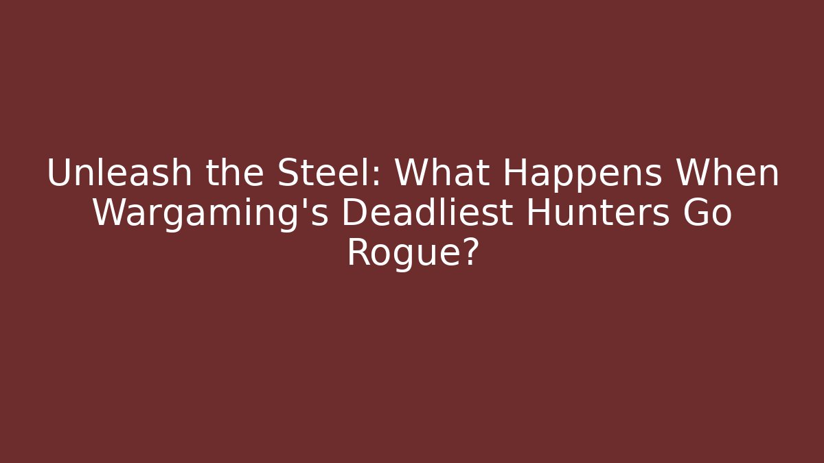 Unleash the Steel: What Happens When Wargaming's Deadliest Hunters Go Rogue?