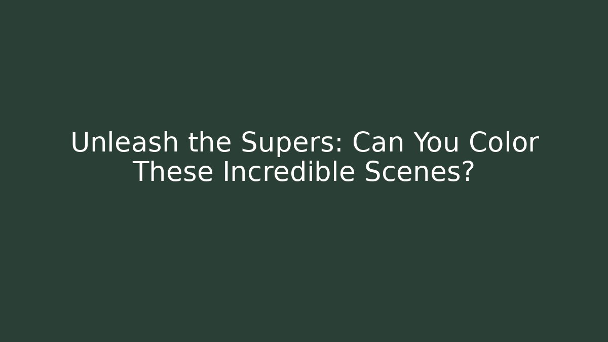 Unleash the Supers: Can You Color These Incredible Scenes?
