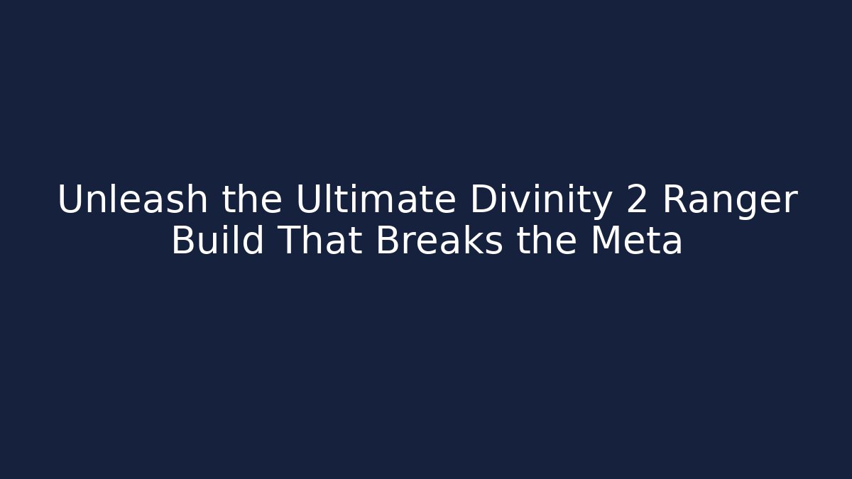 Unleash the Ultimate Divinity 2 Ranger Build That Breaks the Meta