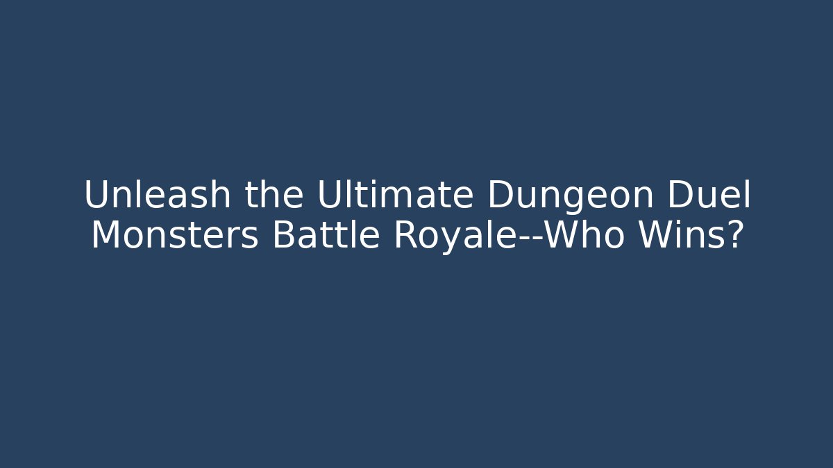 Unleash the Ultimate Dungeon Duel Monsters Battle Royale—Who Wins?