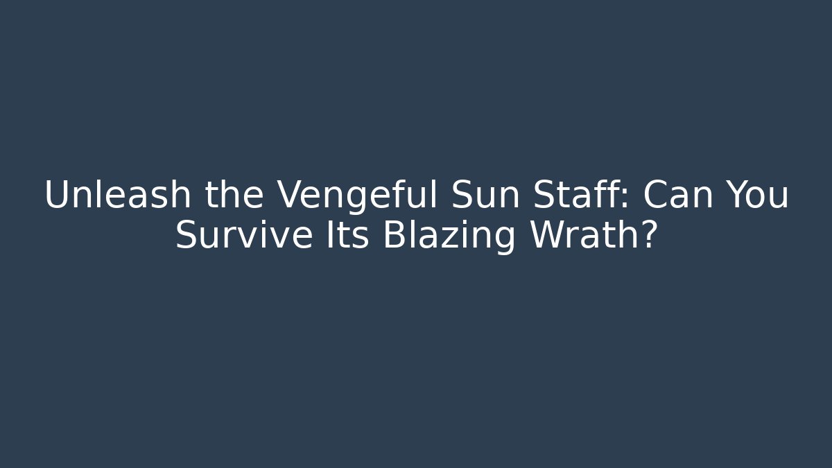 Unleash the Vengeful Sun Staff: Can You Survive Its Blazing Wrath? - Vintage E-Juice