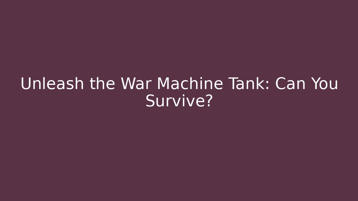 Unleash the War Machine Tank: Can You Survive?