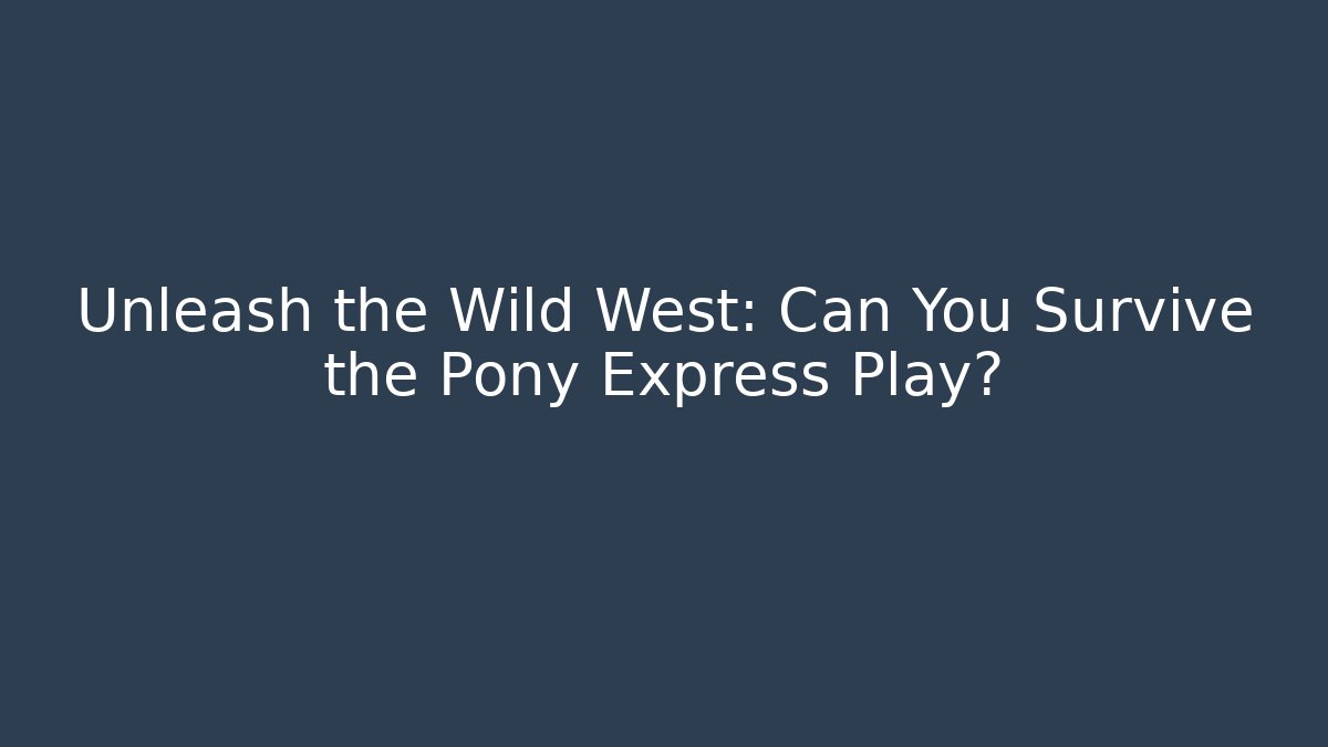 Unleash the Wild West: Can You Survive the Pony Express Play?