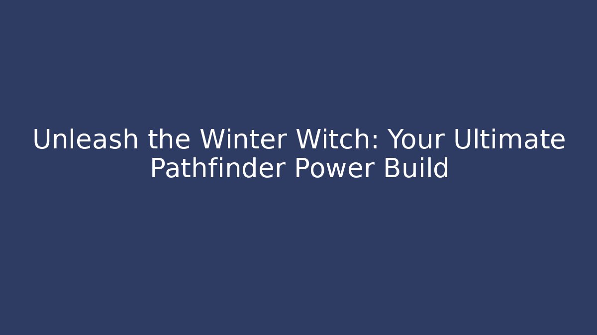 Unleash the Winter Witch: Your Ultimate Pathfinder Power Build