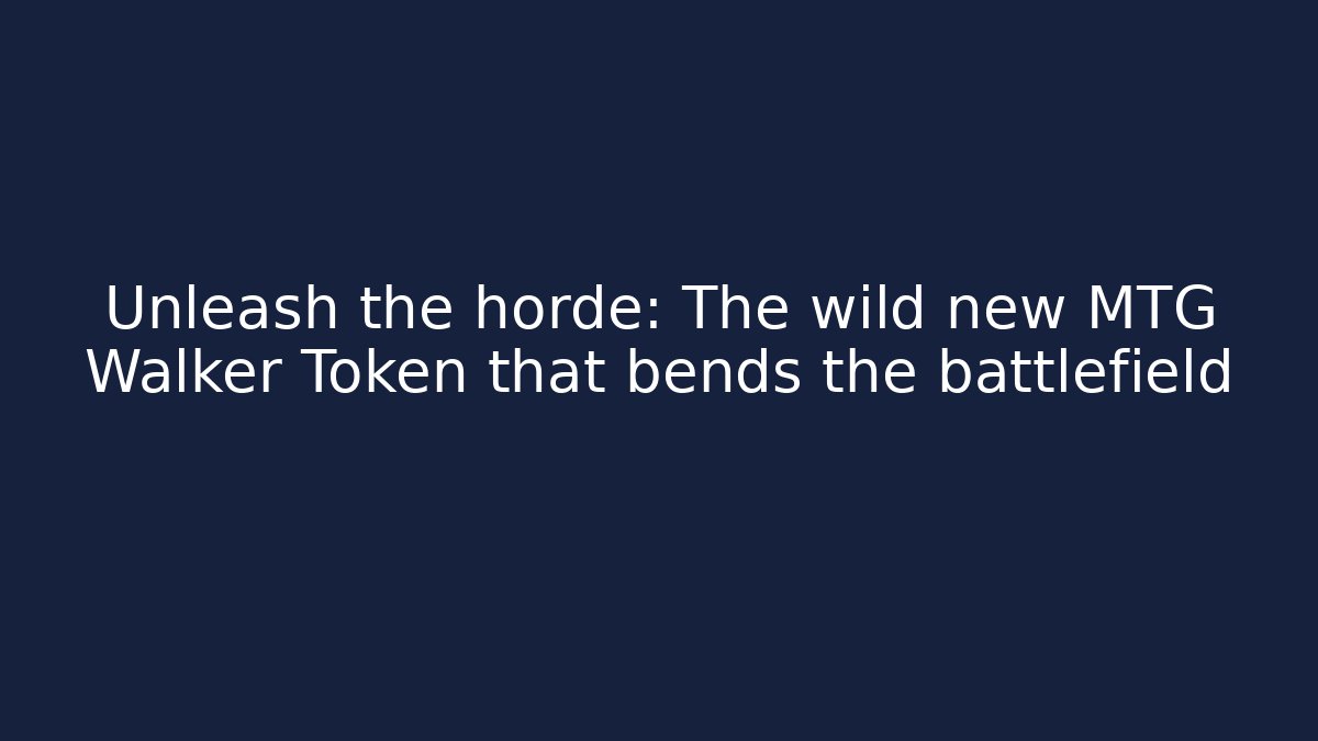 Unleash the horde: The wild new MTG Walker Token that bends the battlefield