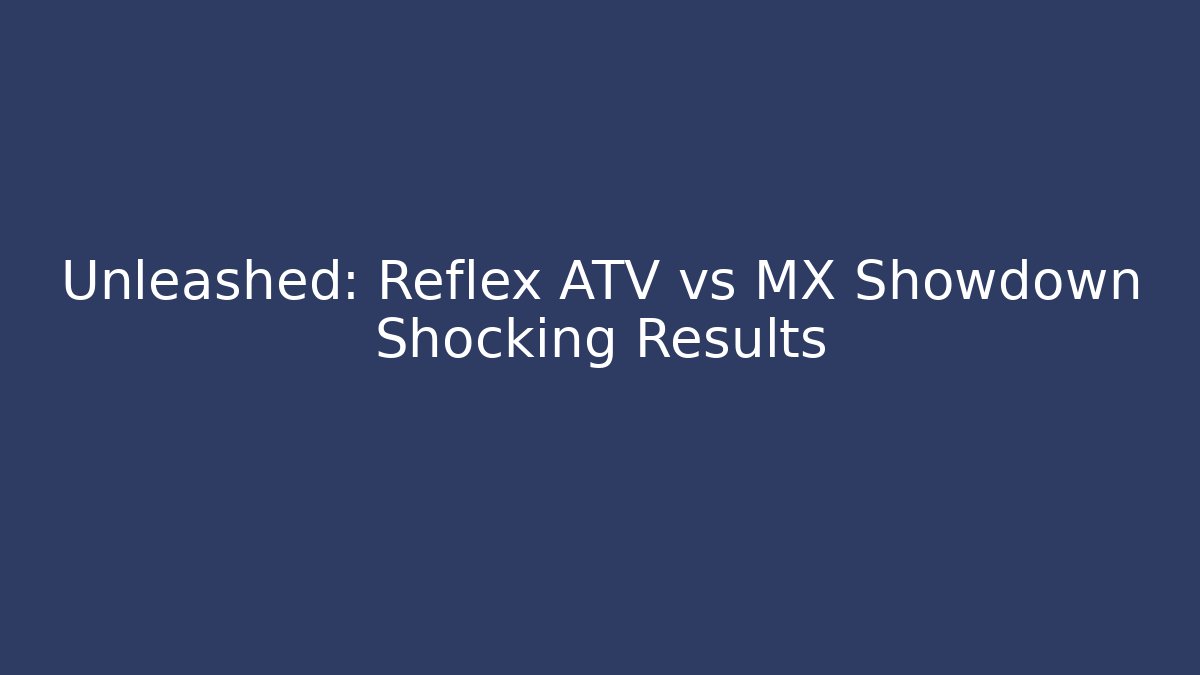 Unleashed: Reflex ATV vs MX Showdown Shocking Results