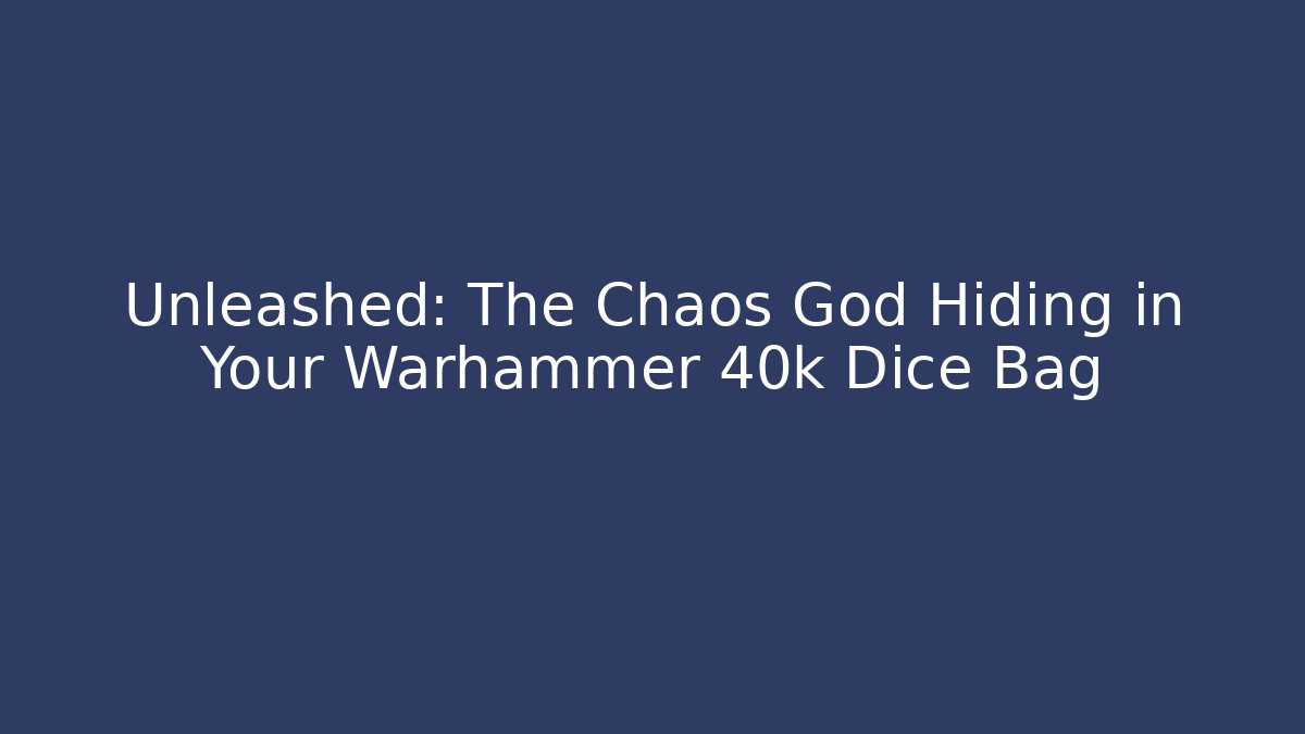 Unleashed: The Chaos God Hiding in Your Warhammer 40k Dice Bag