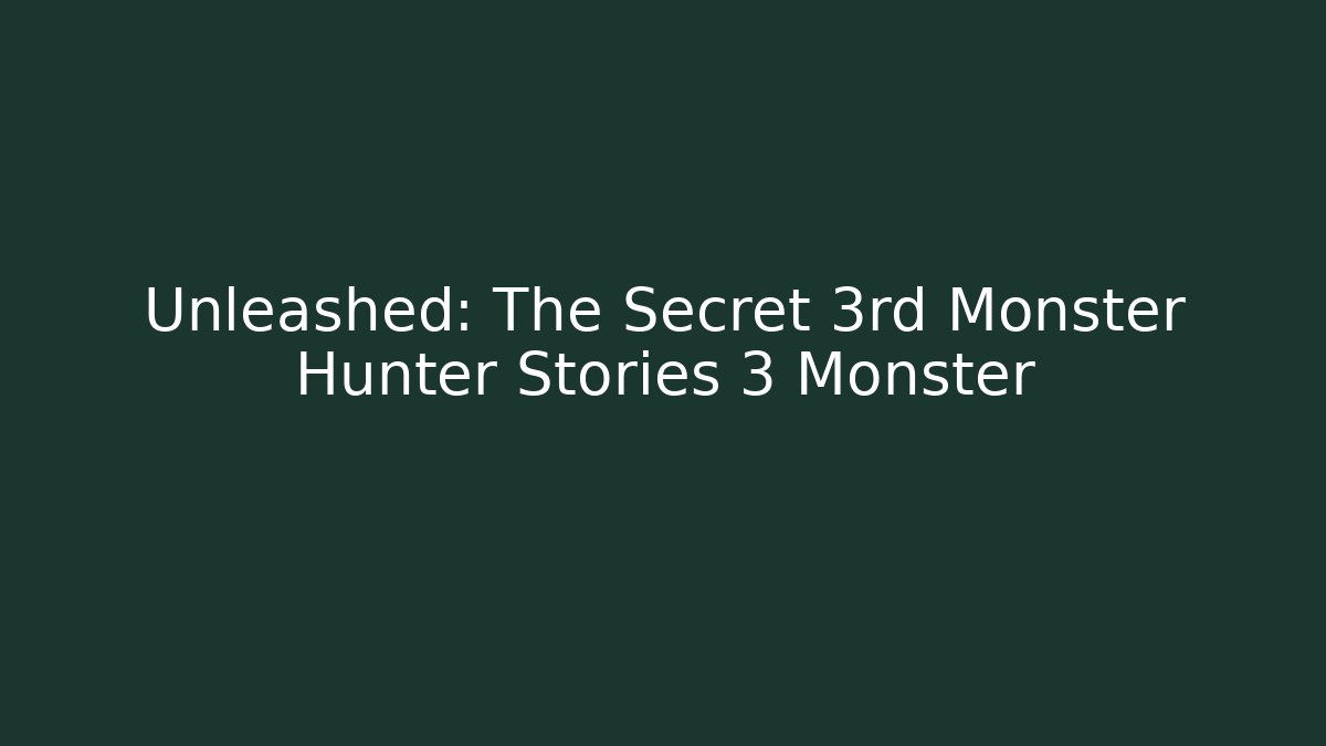 Unleashed: The Secret 3rd Monster Hunter Stories 3 Monster