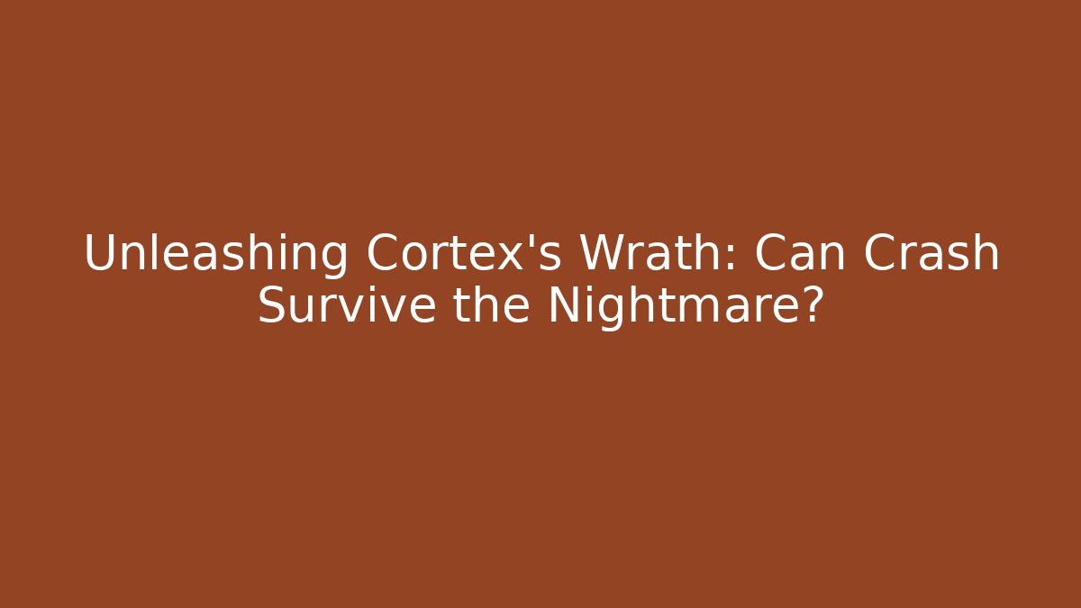 Unleashing Cortex's Wrath: Can Crash Survive the Nightmare?
