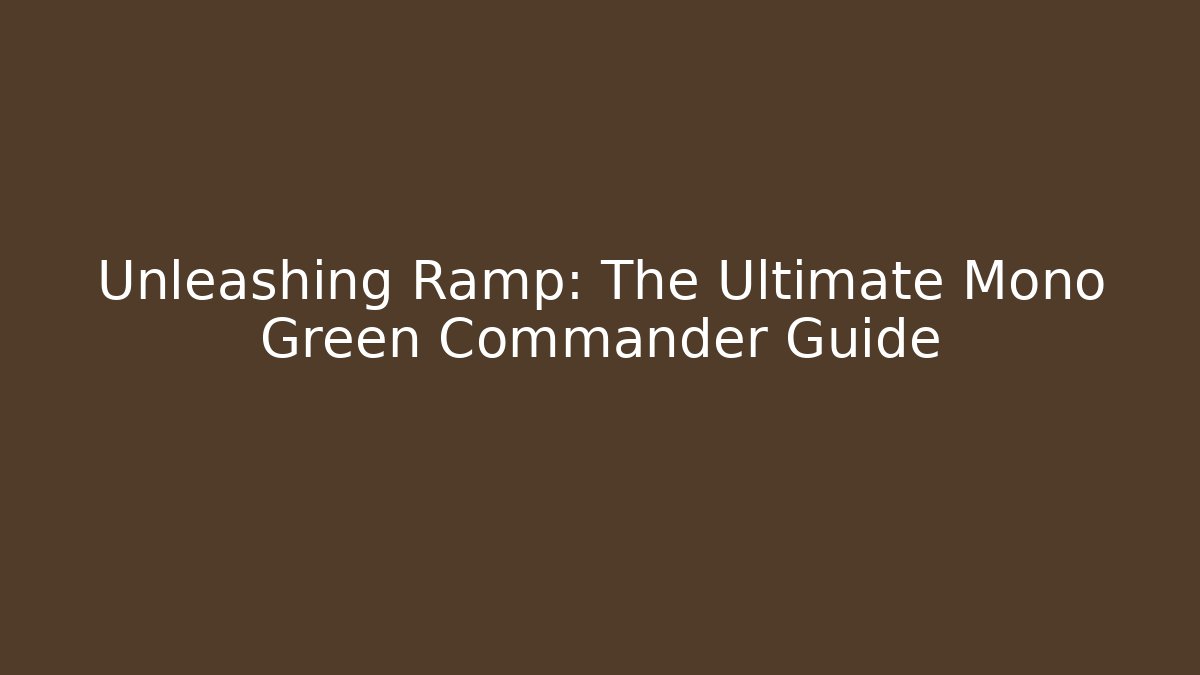 Unleashing Ramp: The Ultimate Mono Green Commander Guide