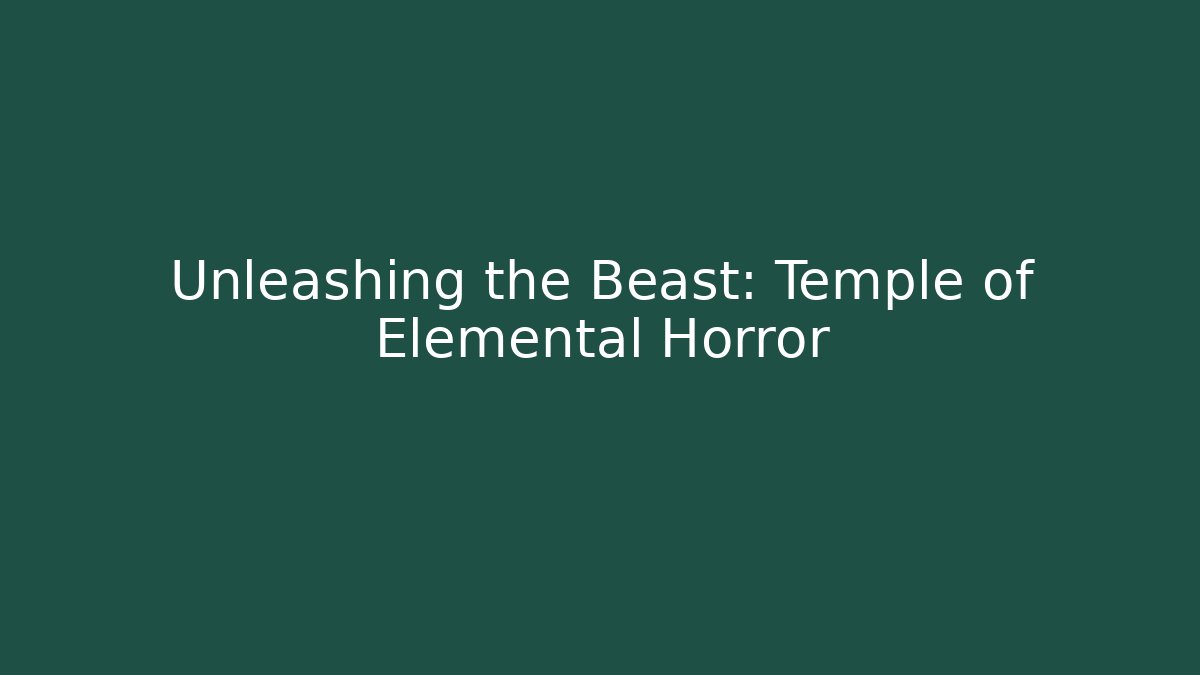 Unleashing the Beast: Temple of Elemental Horror