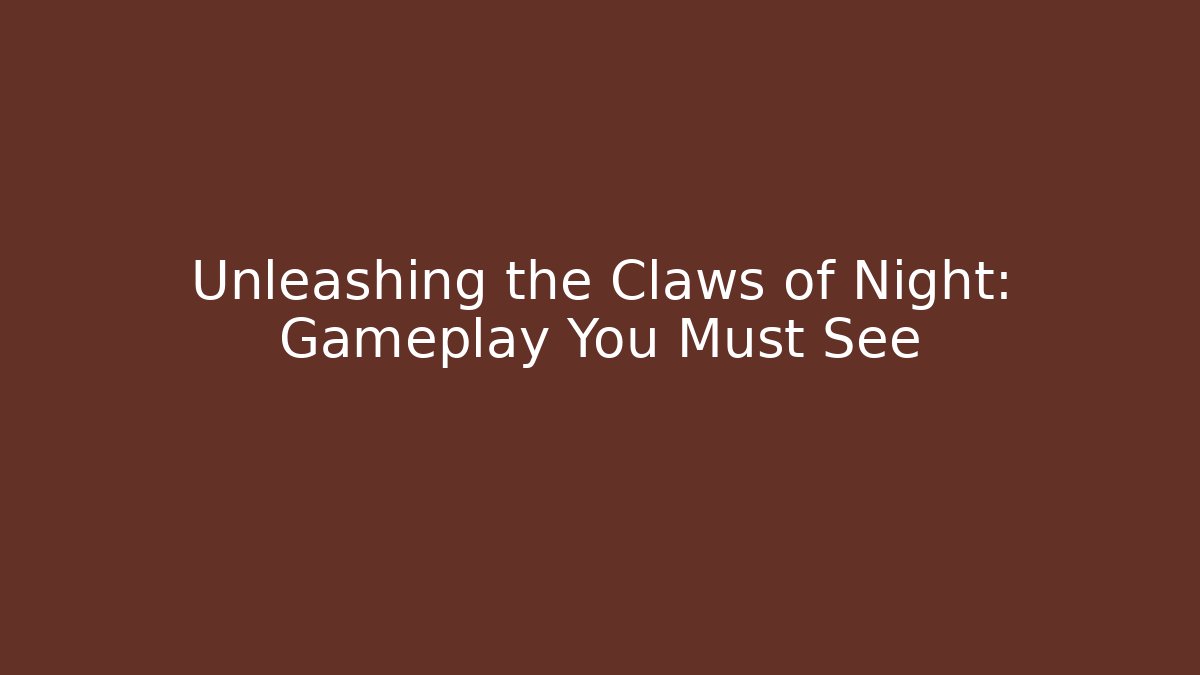 Unleashing the Claws of Night: Gameplay You Must See