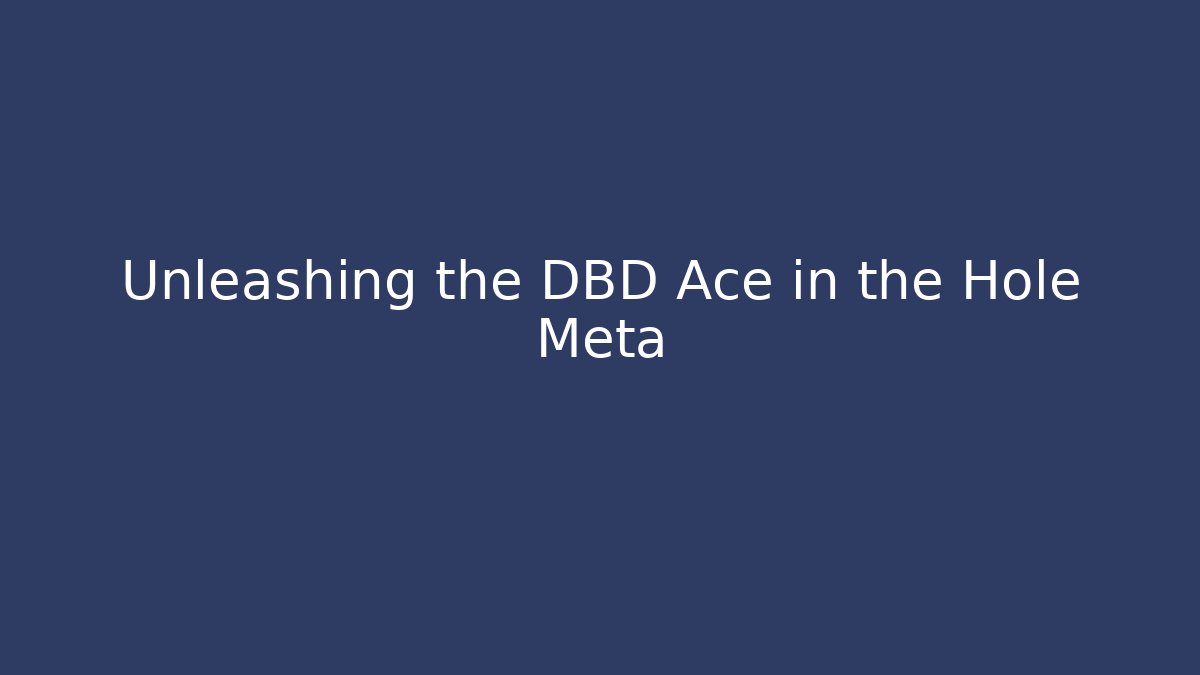 Unleashing the DBD Ace in the Hole Meta