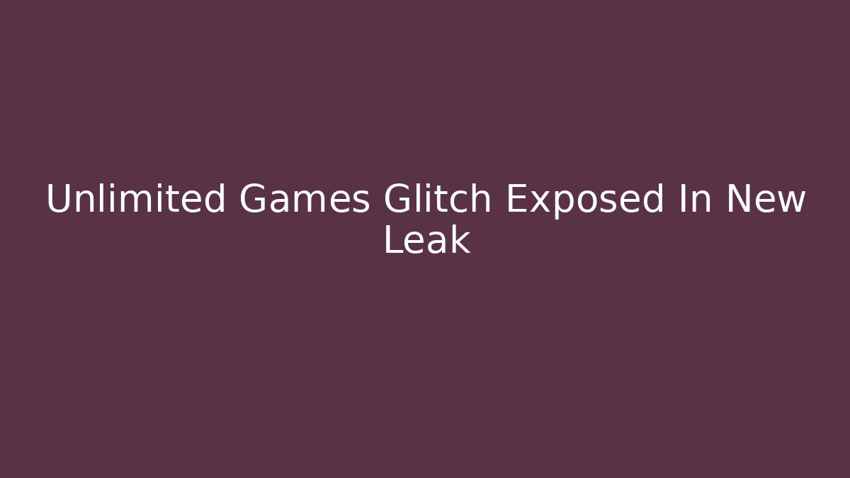 Unlimited Games Glitch Exposed In New Leak
