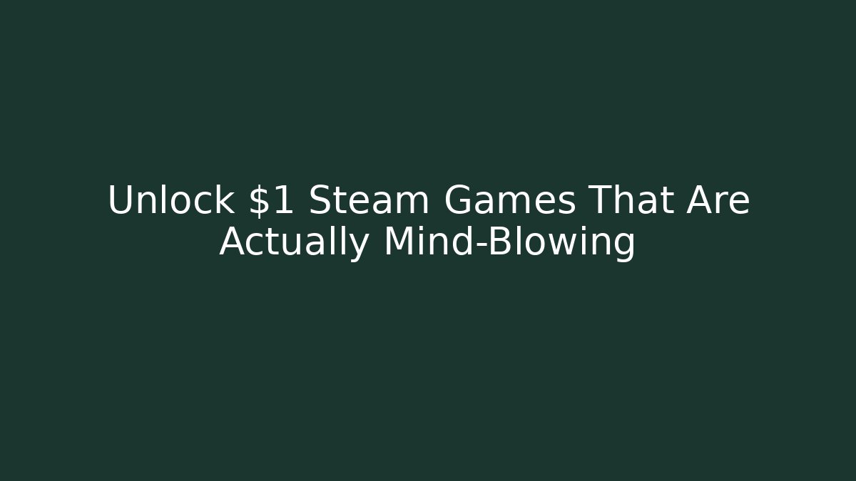 Unlock $1 Steam Games That Are Actually Mind-Blowing - Vintage E-Juice