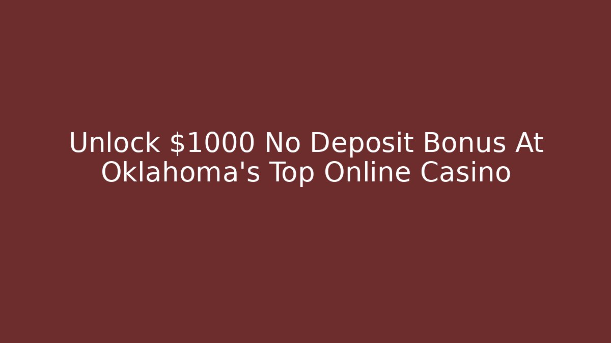 Unlock $1000 No Deposit Bonus At Oklahoma's Top Online Casino