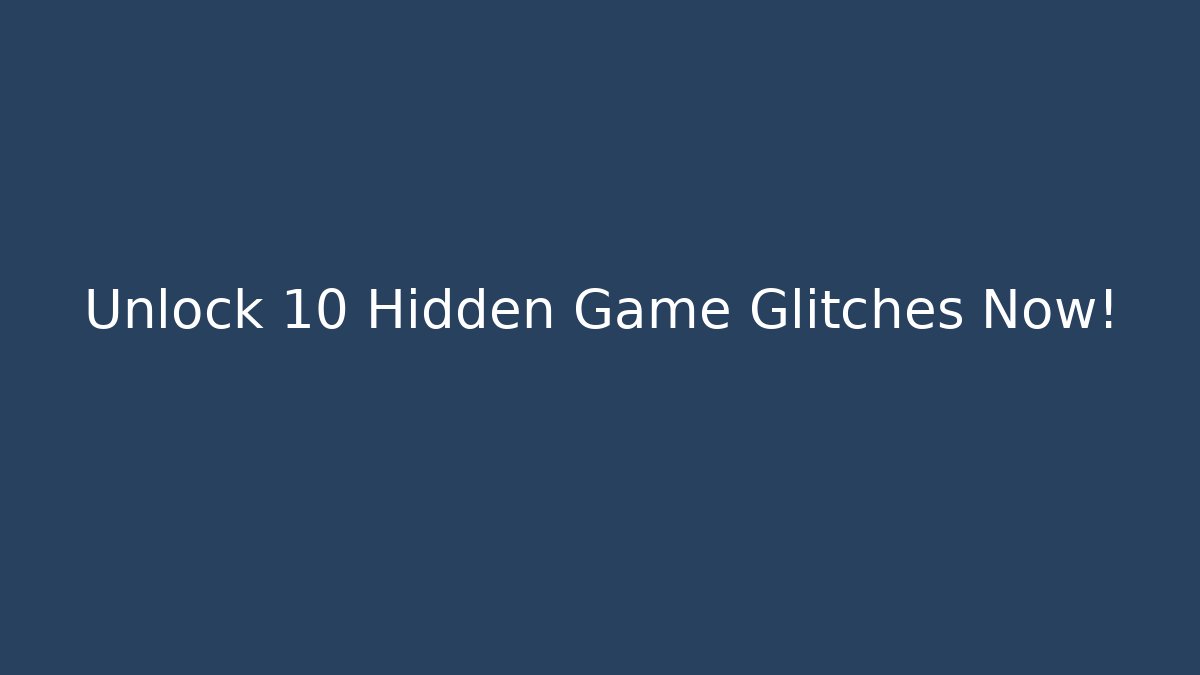 Unlock 10 Hidden Game Glitches Now!