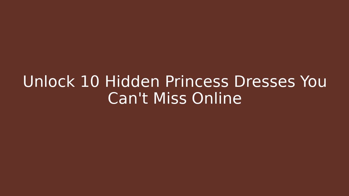 Unlock 10 Hidden Princess Dresses You Can't Miss Online - Vintage E-Juice