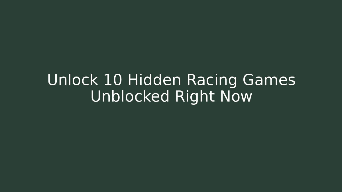 Unlock 10 Hidden Racing Games Unblocked Right Now