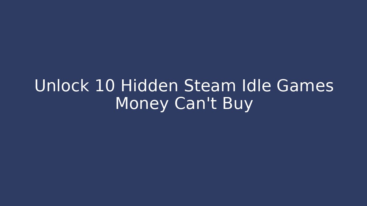 Unlock 10 Hidden Steam Idle Games Money Can't Buy