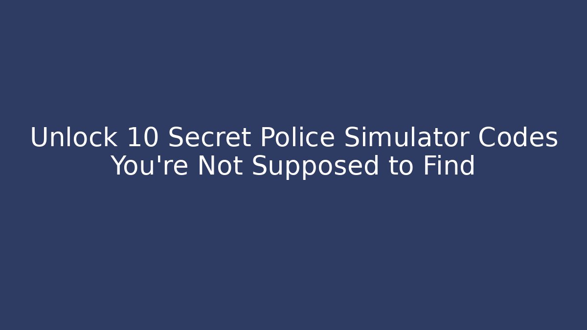Unlock 10 Secret Police Simulator Codes You're Not Supposed to Find - Vintage E-Juice