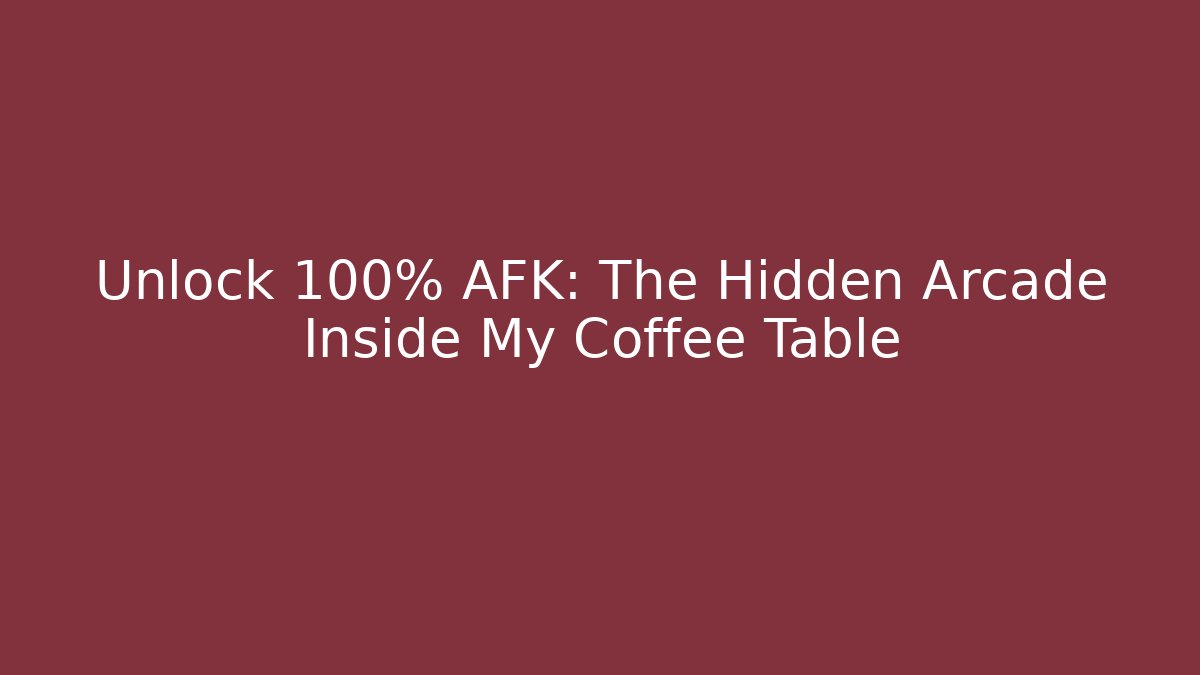 Unlock 100% AFK: The Hidden Arcade Inside My Coffee Table