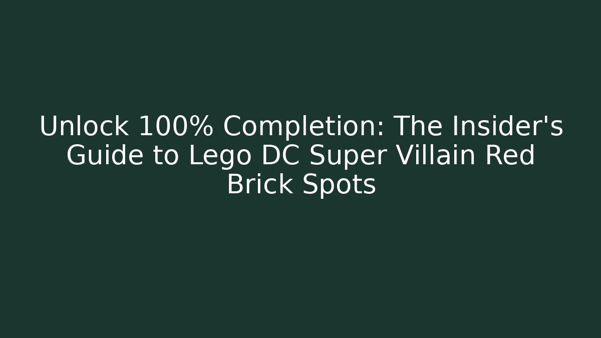 Unlock 100% Completion: The Insider's Guide to Lego DC Super Villain Red Brick Spots