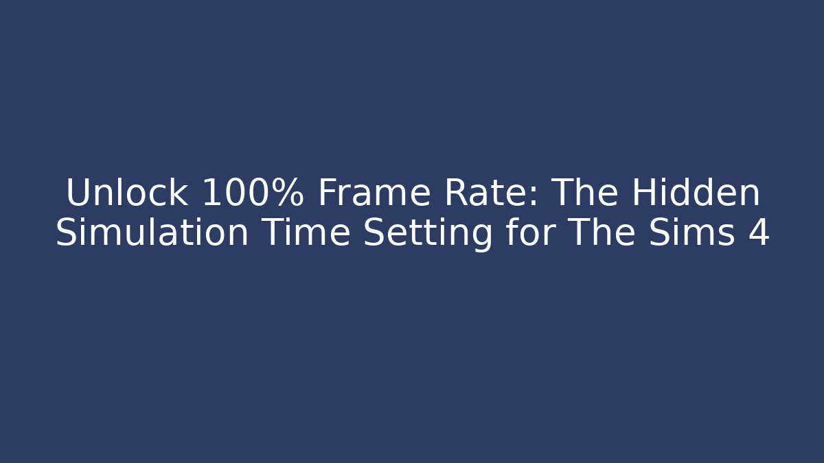 Unlock 100% Frame Rate: The Hidden Simulation Time Setting for The Sims 4