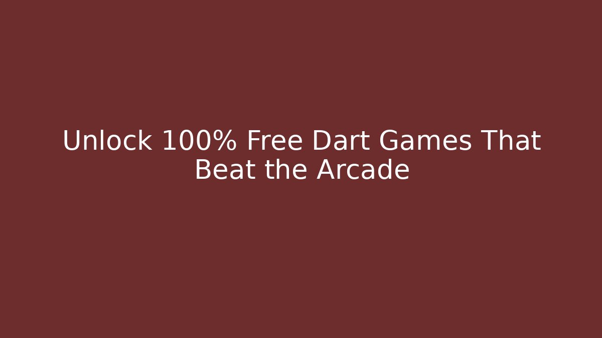 Unlock 100% Free Dart Games That Beat the Arcade