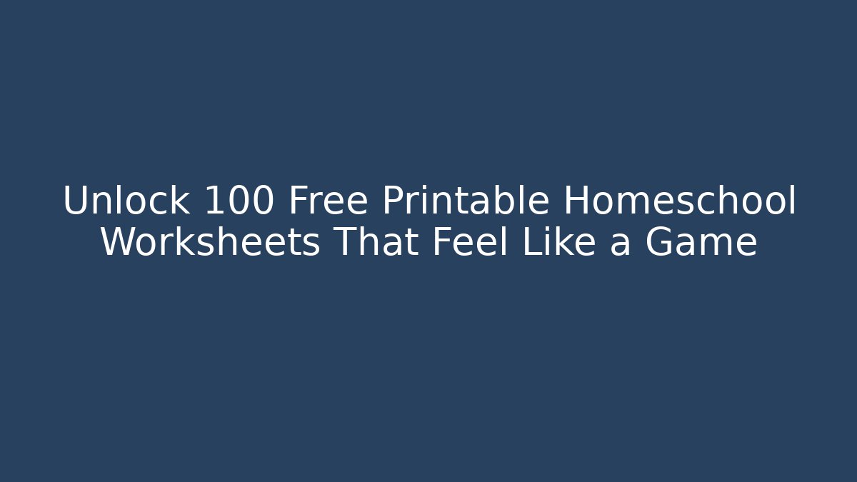 Unlock 100+ Free Printable Homeschool Worksheets That Feel Like a Game