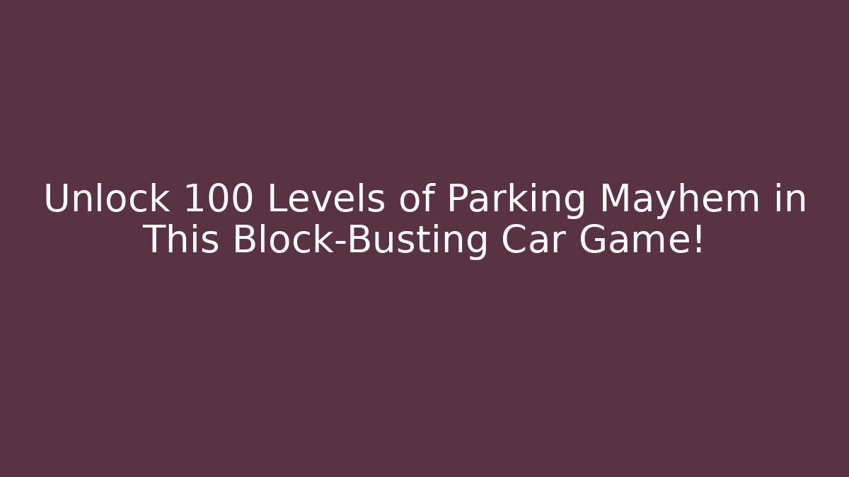 Unlock 100+ Levels of Parking Mayhem in This Block-Busting Car Game!