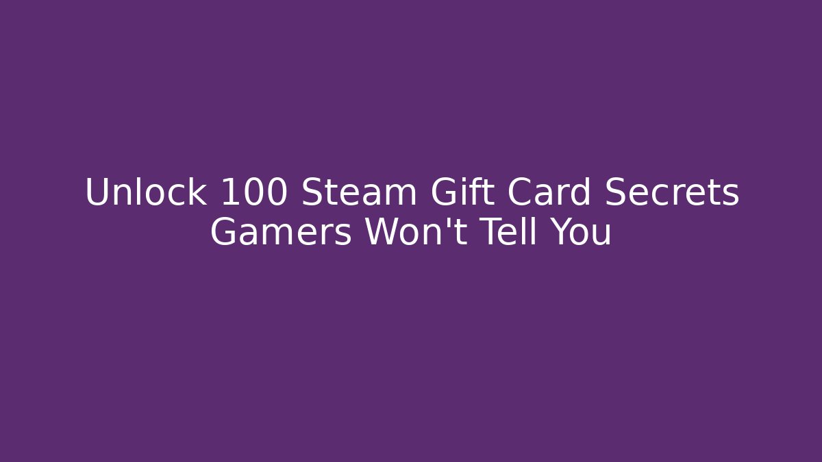 Unlock 100 Steam Gift Card Secrets Gamers Won’t Tell You