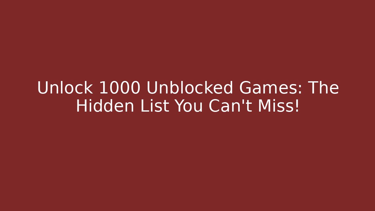 Unlock 1000 Unblocked Games: The Hidden List You Can't Miss!
