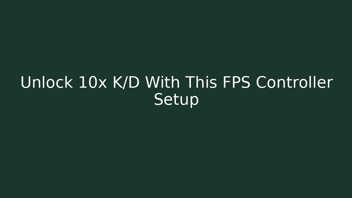 Unlock 10x K/D With This FPS Controller Setup