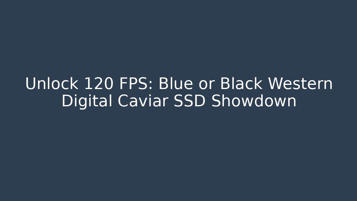 Unlock 120 FPS: Blue or Black Western Digital Caviar SSD Showdown